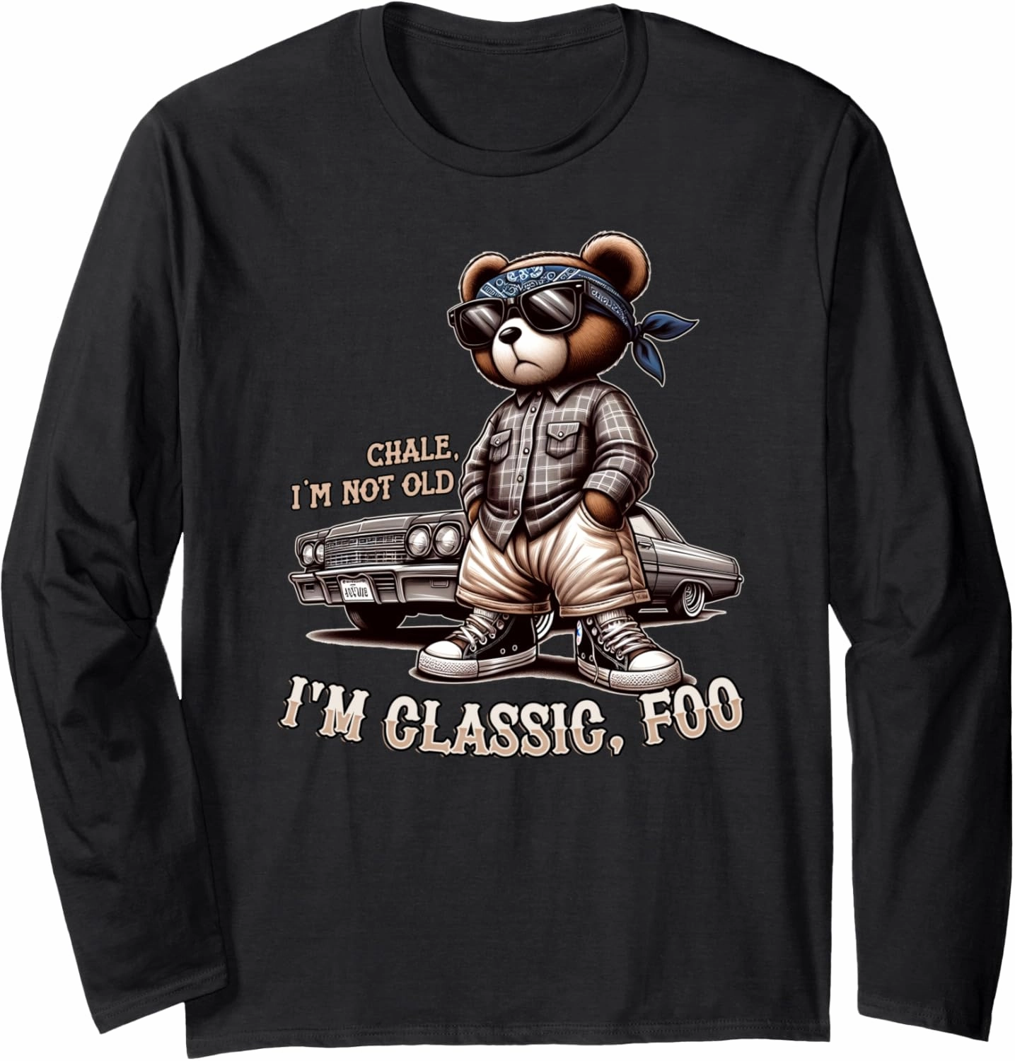 CHALE IM NOT OLD IM CLASSIC FOO Funny Cholo Chicano Lowrider Long Sleeve T-Shirt