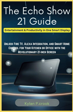 The Echo Show 21 Guide: Entertainment & Productivity in One Smart Display: Unlock Fire TV, Alexa Integration, and Smart Home Control for Your Kitchen ... TECH, AI, GADGET REVIEW AND GUIDE BOOK) Paperback – January 30, 2025